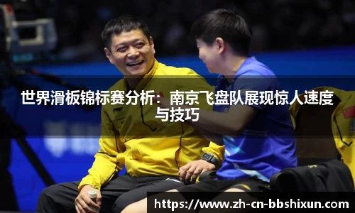 世界滑板锦标赛分析：南京飞盘队展现惊人速度与技巧